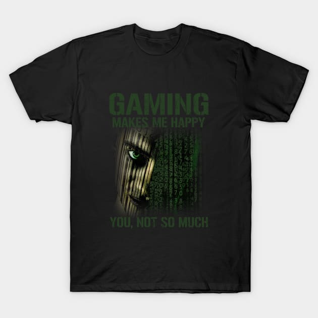 Gaming Makes Me Happy You Not So Much T-Shirt by Tainted Designs